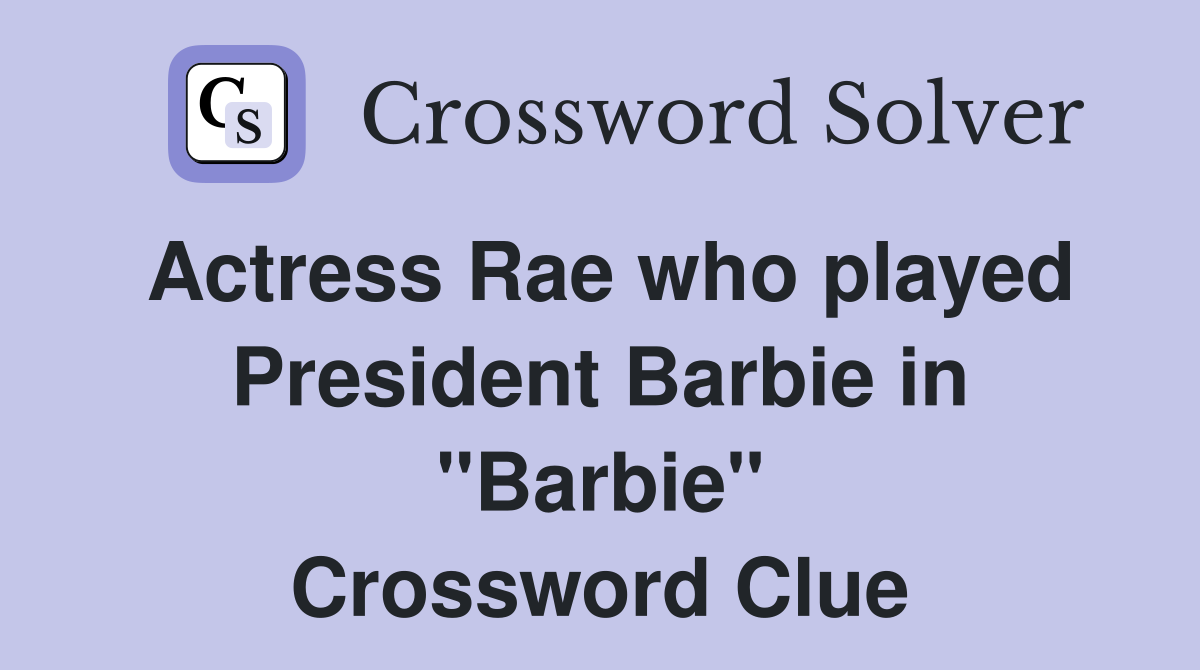 Actress Rae who played President Barbie in "Barbie" Crossword Clue